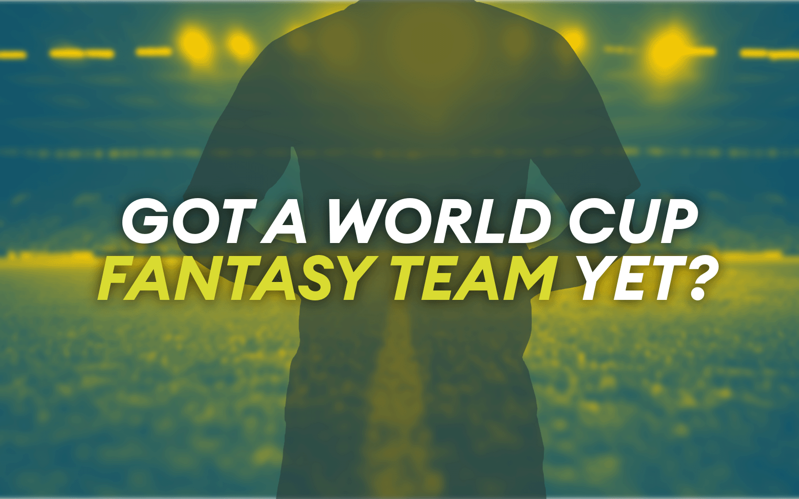 Blurred image of inside a football ground, text 'Got a World Cup Fantasy Team yet'.